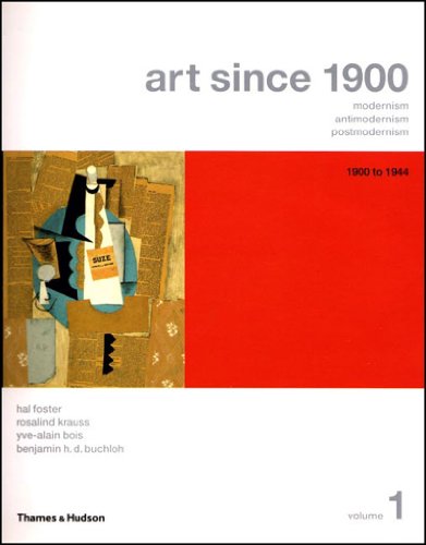Art Since 1900: Modernism, Antimodernism, Postmodernism, Vol. 1: 1900-1944 - Hal Foster, Rosalind Krauss, Yve-Alain Bois, Benjamin H. D. Buchloh