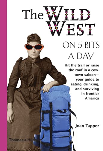 Beispielbild fr Wild West on 5 Bits a Day Hit the Trail or Raise the Roof in a Cow-Town Saloon Your Guide to Eating, Drinking, and Surviving in Frontier America zum Verkauf von TextbookRush
