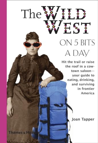 Imagen de archivo de Wild West on 5 Bits a Day Hit the Trail or Raise the Roof in a Cow-Town Saloon Your Guide to Eating, Drinking, and Surviving in Frontier America a la venta por TextbookRush