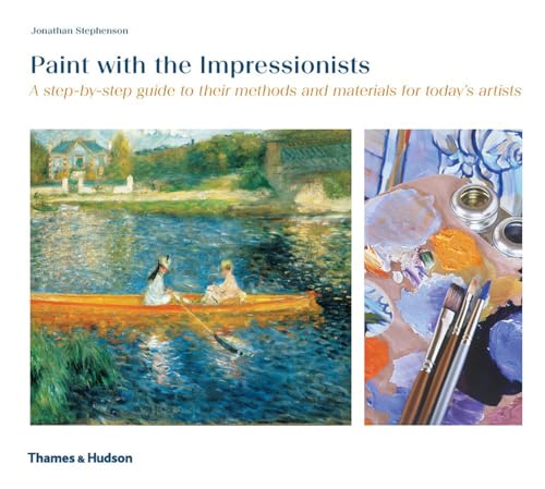 Imagen de archivo de Paint with the Impressionists: A step-by-step guide to their methods and materials for today's artists a la venta por Bookmans