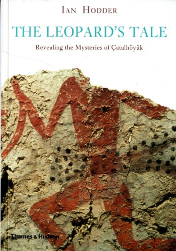 The Leopard's Tale: Revealing The Mysteries Of Catalhoyuk - Hodder, Ian