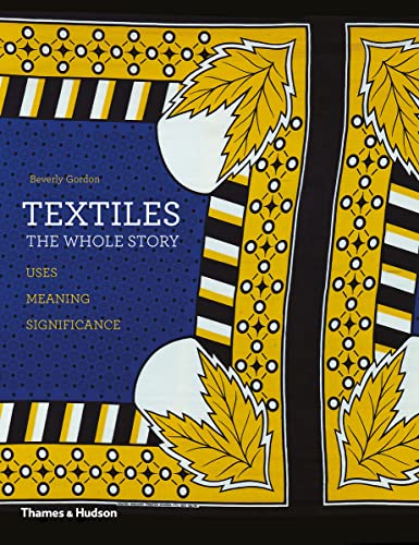 9780500291139: Textiles: The Whole Story: Uses  Meanings  Significance