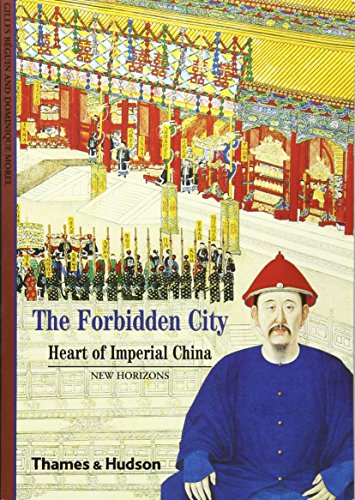 The Forbidden City - Heart of Imperial China - Gilles Béguin and Dominique Morel - THE FORBIDDEN CITY OF PEKING; CHINA