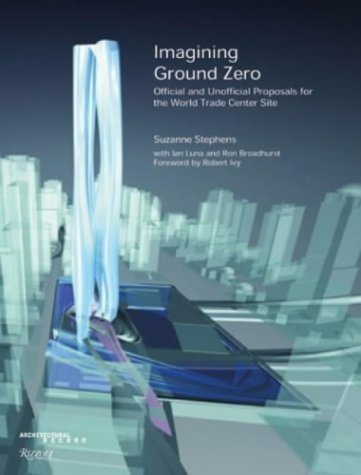 Imagining Ground Zero: Official and Un-Official Proposals for the World Trade Centre Competion (9780500342015) by Stephens, Suzanne; Luna, Ian