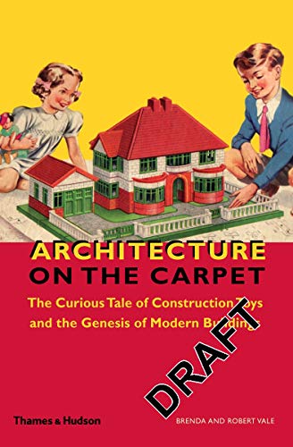 Stock image for Architecture on the Carpet: The Curious Tale of Construction Toys and the Genesis of Modern Buildings for sale by Front Cover Books