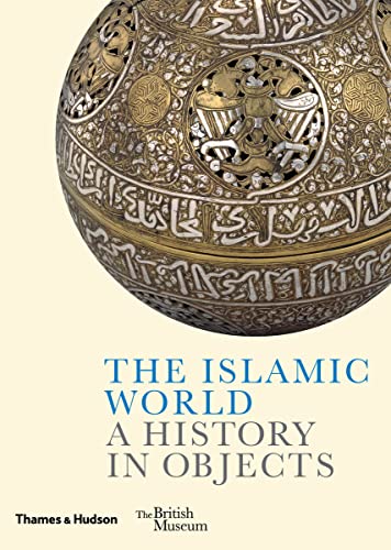 9780500480403: The Islamic World: A History in Objects (British Museum)