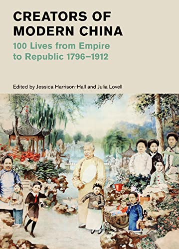 Stock image for Creators of Modern China: 100 Lives from Empire to Republic 1796 "1912 (British Museum) for sale by WorldofBooks