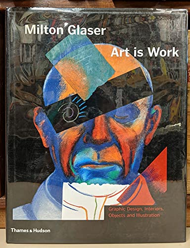 Imagen de archivo de Milton Glaser: Art Is Work: Graphic Design, Interiors, Objects and Illustration a la venta por Books Unplugged