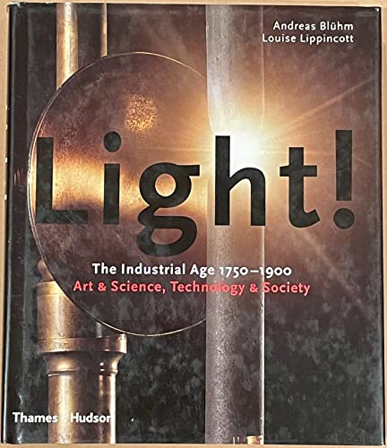 Beispielbild fr Light! The Industrial Age 1750-1900 : Art and Science, Technology and Science zum Verkauf von Better World Books