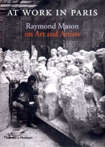 Beispielbild fr At Work in Paris: Raymond Mason on Art and Artists zum Verkauf von Powell's Bookstores Chicago, ABAA