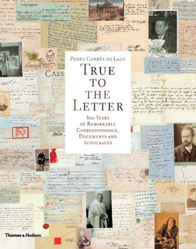 9780500512067: True to the Letter: 800 Years of Remarkable Correspondence, Documents and Autographs: 800 Years of Remarkable Correspondance, Documents and Autographs.