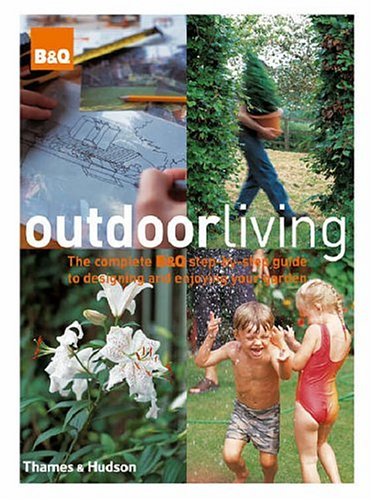 Beispielbild fr Outdoor Living: The Complete B&Q Step-by-step Guide to Designing and Enjoying Your Garden (B&Q) zum Verkauf von AwesomeBooks