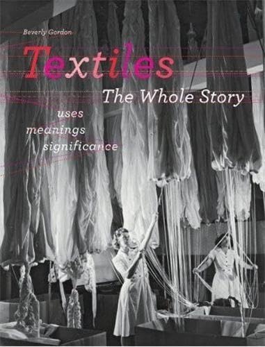 9780500515662: Textiles: The Whole Story: Uses  Meanings  Significance