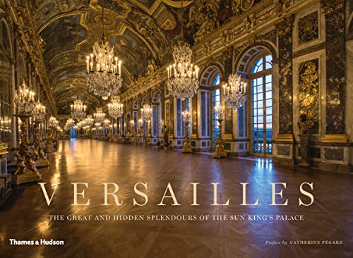 Beispielbild fr Versailles: The Great And Hidden Splendours Of The Sun King's Palace zum Verkauf von Revaluation Books