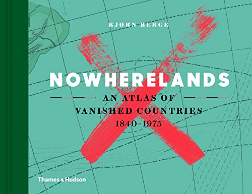 9780500519905: Nowherelands: An Atlas of Vanished Countries 1840-1975