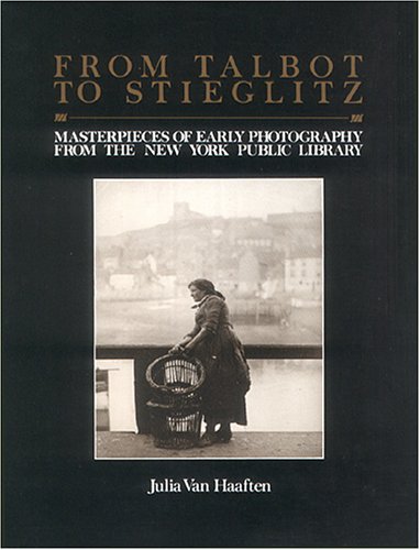 Stock image for From Talbot to Stieglitz: Masterpieces of Early Photography from the New York Public Library for sale by Books From California