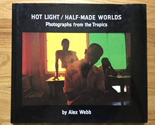 Hot Light/Half-Made Worlds: Photographs from the Tropics (9780500541166) by Webb, Alex