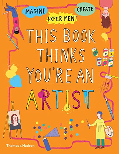 9780500651384: This Book Thinks You're an Artist: Experiment, Imagine, Create