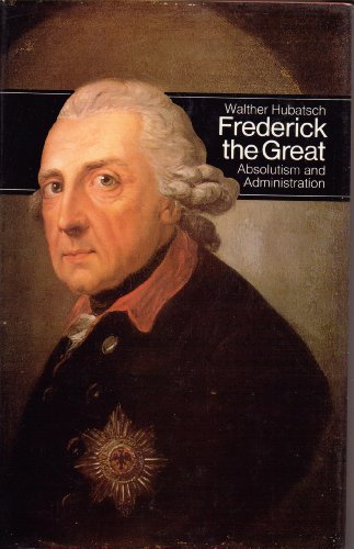 Frederick the Great of Prussia: Absolutism and Administration (Men in Office) (9780500870020) by Walther Hubatsch