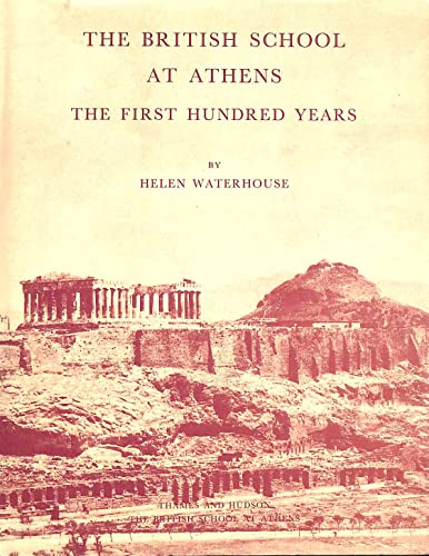 Stock image for THE BRITISH SCHOOL AT ATHENS: THE FIRST HUNDRED YEARS for sale by Second Story Books, ABAA