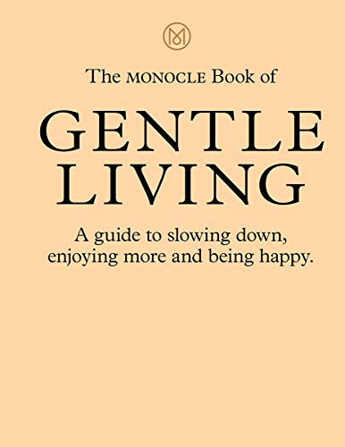 Stock image for The Monocle Book of Gentle Living: A guide to slowing down, enjoying more and being happy (The Monocle Series, 2) for sale by Wonder Book