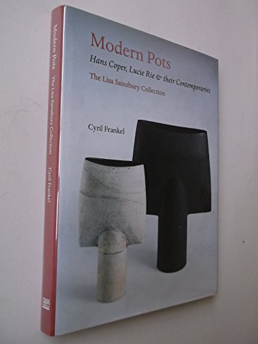 Stock image for Modern Pots: Hans Coper, Lucie Rie and their Contemporaries: Hans Coper, Lucie Rie and Their Contemporaries - The Lisa Sainsbury Collection for sale by Holt Art Books