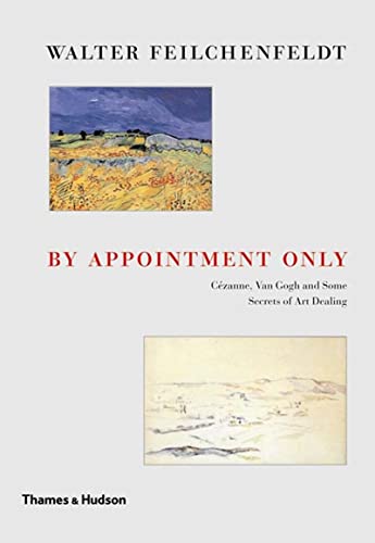 By Appointment Only: CÃ©zanne, Van Gogh and Some Secrets of Art Dealing (9780500976562) by Feilchenfeldt, Walter