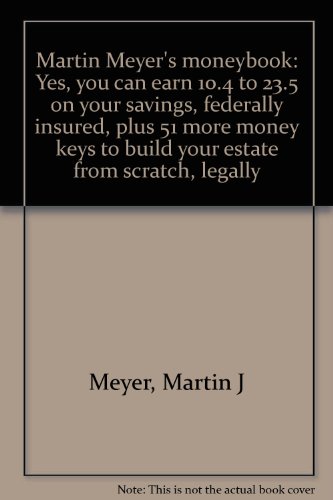 9780502000005: Martin Meyer's moneybook: Yes, you can earn 10.4 to 23.5 % on your savings, federally insured, plus 51 more money keys to build your estate from scratch, legally
