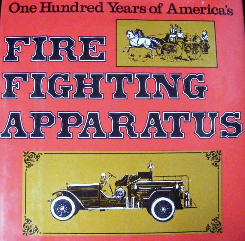 Stock image for One Hundred Years of America's Fire Fighting Apparatus for sale by Firefly Bookstore