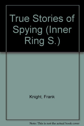 True Stories of Spying (Inner Ring) (9780510078867) by Knight, Frank