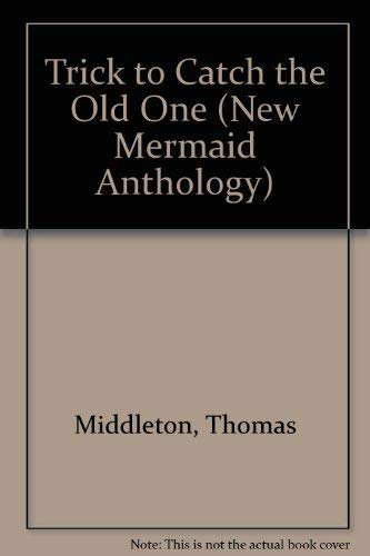 Trick to Catch the Old One (New Mermaids Series) - Middleton, Thomas ;Watson, G.J. (Editor)