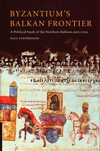 Byzantium's Balkan Frontier: A Political Study of the Northern Balkans, 900-1204 (9780511496615) by Stephenson, Paul