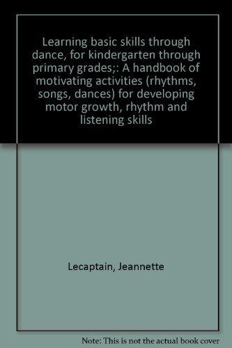 Stock image for Learning Basic Skills Through Dance, for Kindergarten Through Primary Grades : A Handbook of Motivating Activities (Rhythms, Songs, Dances) for Developing Motor Growth, Rhythm and Listening Skills for sale by Better World Books