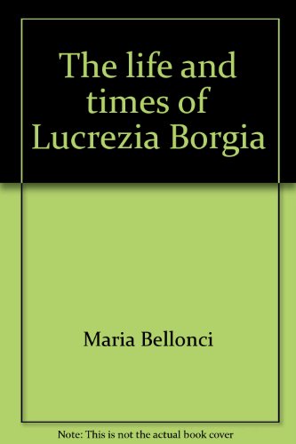 Imagen de archivo de The life and times of Lucrezia Borgia a la venta por Basement Seller 101