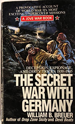 The Secret War with Germany: Deception, Espionage, and Dirty Tricks 1939-1945