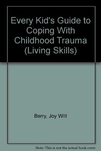 Every Kid's Guide to Coping With Childhood Trauma (Living Skills) (9780516014265) by Berry, Joy Wilt