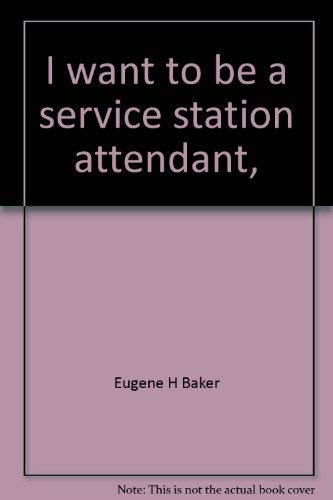 I want to be a service station attendant, (9780516017976) by Eugene H. Baker