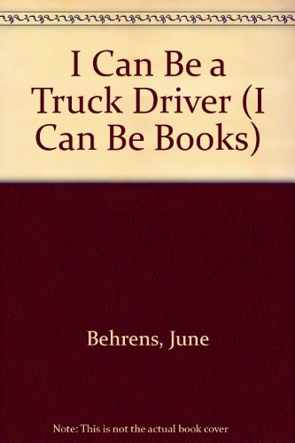 I Can Be a Truck Driver (I Can Be Books) (9780516018485) by Behrens, June