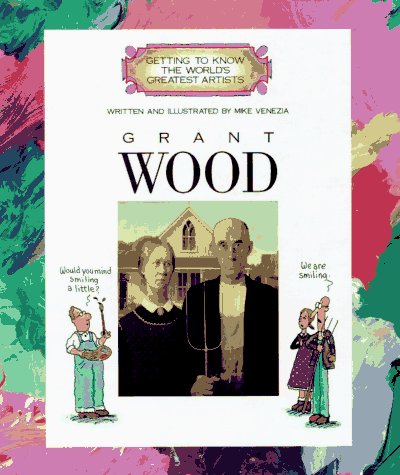 Grant Wood (Getting to Know the World's Greatest Artists) (9780516022840) by Venezia, Mike