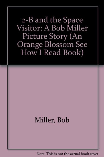 2-B and the Space Visitor: A Bob Miller Picture Story (An Orange Blossom See How I Read Book) (9780516023564) by Miller, Bob; Paul, Sherry