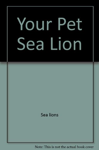 Imagen de archivo de Your Pet Sea Lion (Far-Fetched Pets Ser.) a la venta por Cobblestones Books