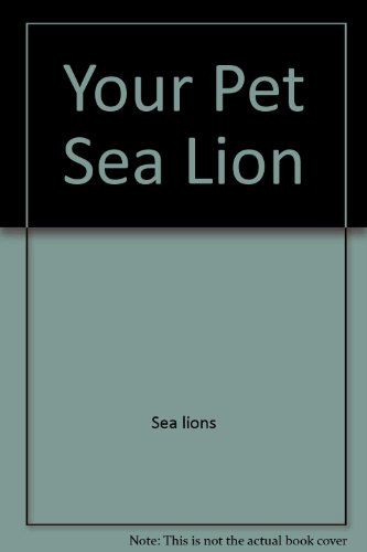 Stock image for Your Pet Sea Lion (Far-Fetched Pets Ser.) for sale by Cobblestones Books