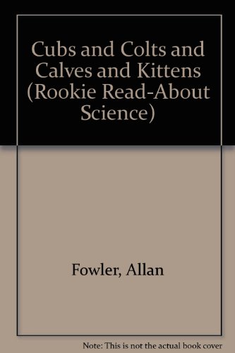 Cubs and Colts and Calves and Kittens (Rookie Read-About Science) (9780516049137) by Fowler, Allan