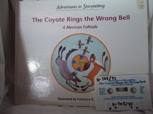 The Coyote Rings the Wrong Bell: A Mexican Folktale (Adventures in Storytelling) (9780516051369) by Mora, Francisco X.