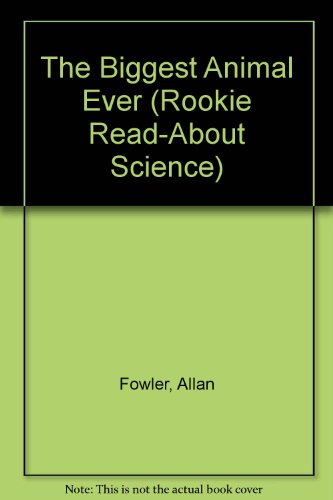 The Biggest Animal Ever (Rookie Read-About Science) (9780516060019) by Fowler, Allan