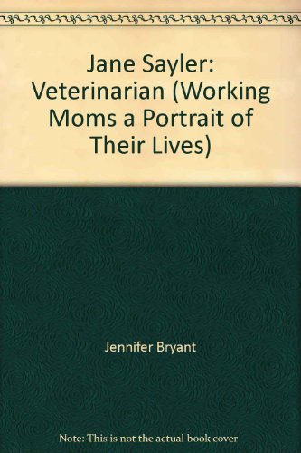 Jane Sayler: Veterinarian (Working Moms a Portrait of Their Lives) (9780516073781) by [???]