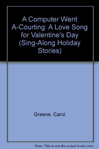 A Computer Went A-Courting: A Love Song for Valentine's Day (Sing-along Holiday Stories) (9780516082325) by Greene, Carol; Dunnington, Tom