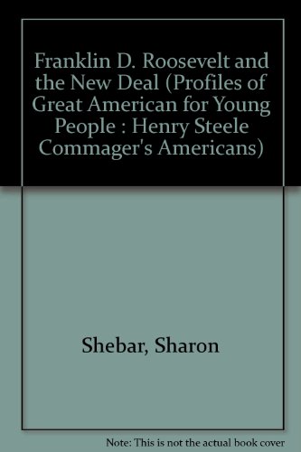 Franklin D. Roosevelt and the New Deal (Profiles of Great American for Young People: Henry Steele Commager's Americans) (9780516085876) by Shebar, Sharon