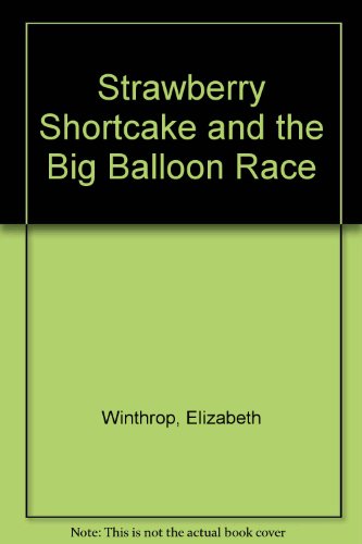 Strawberry Shortcake and the Big Balloon Race (9780516090511) by Winthrop, Elizabeth
