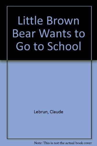 Stock image for Little Brown Bear Wants to Go to School for sale by ThriftBooks-Dallas